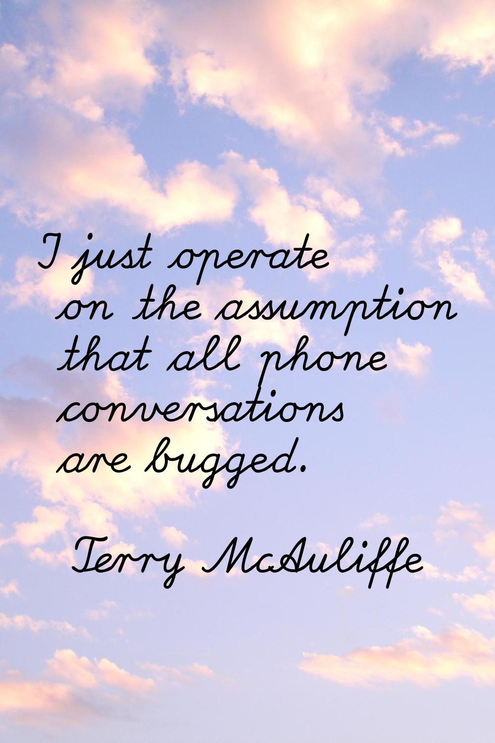 I just operate on the assumption that all phone conversations are bugged.