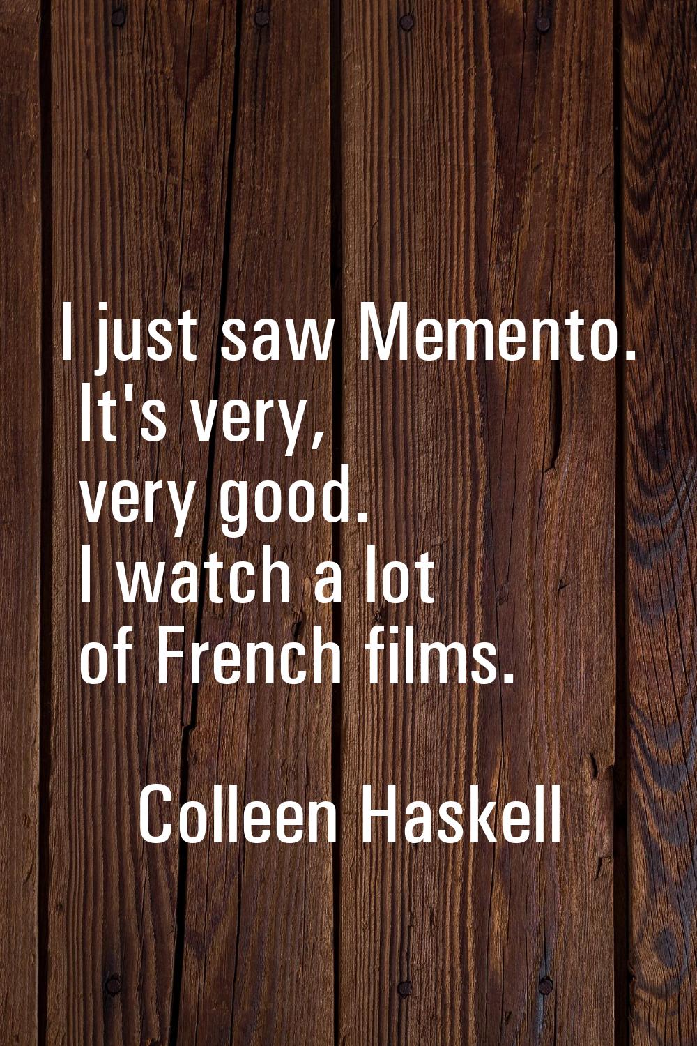 I just saw Memento. It's very, very good. I watch a lot of French films.