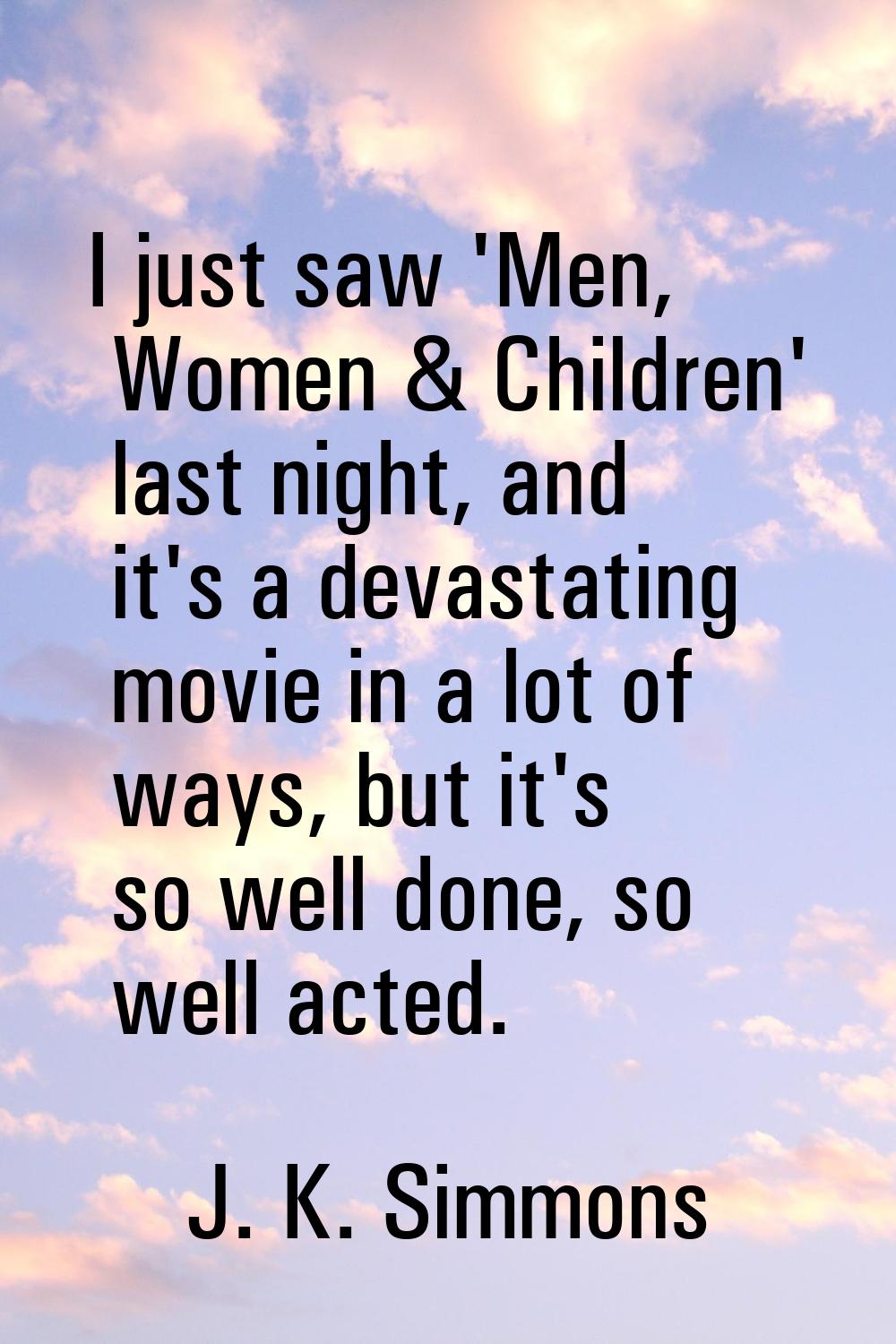 I just saw 'Men, Women & Children' last night, and it's a devastating movie in a lot of ways, but i