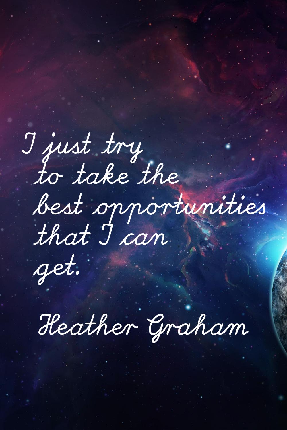 I just try to take the best opportunities that I can get.