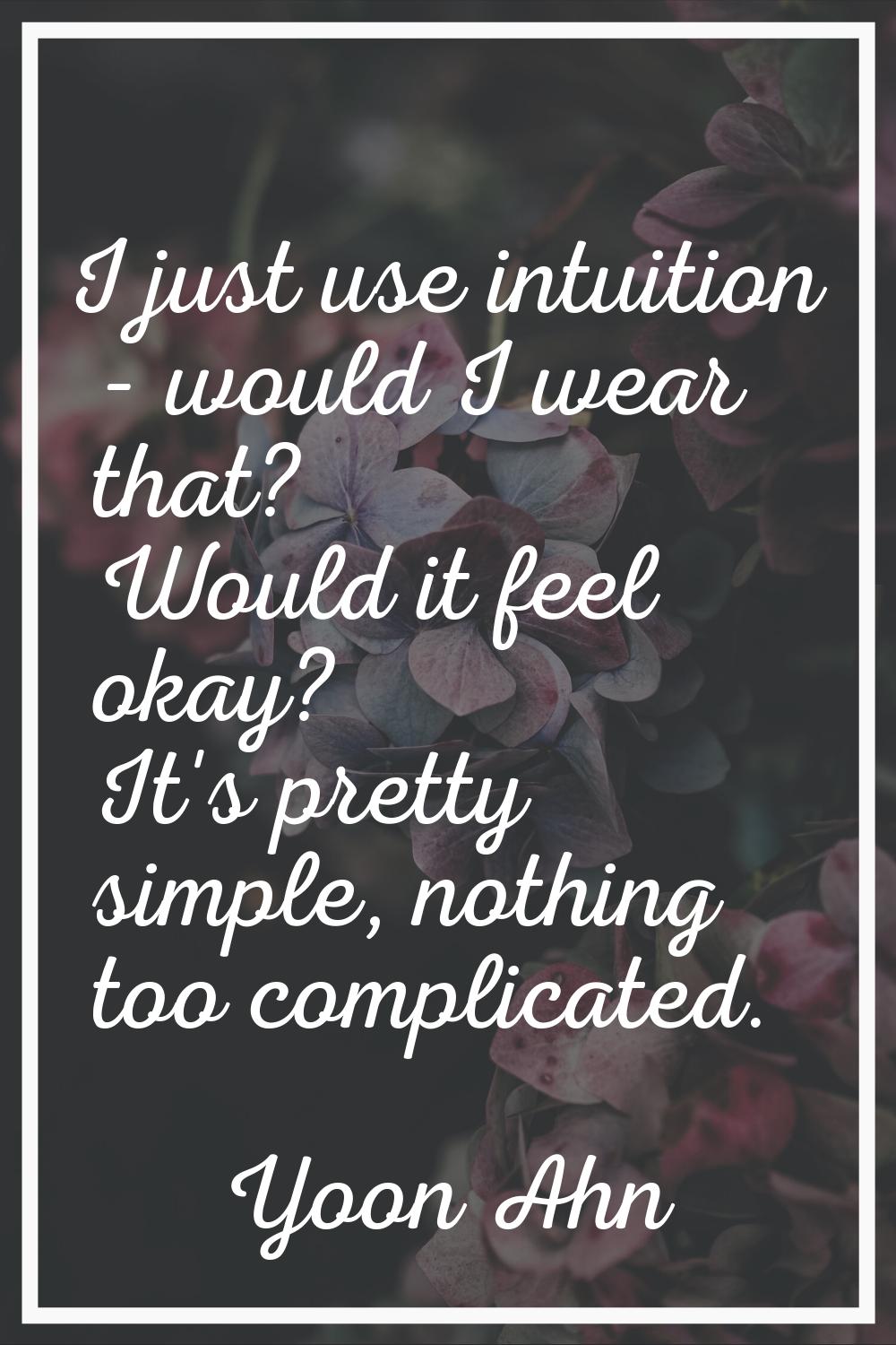 I just use intuition - would I wear that? Would it feel okay? It's pretty simple, nothing too compl