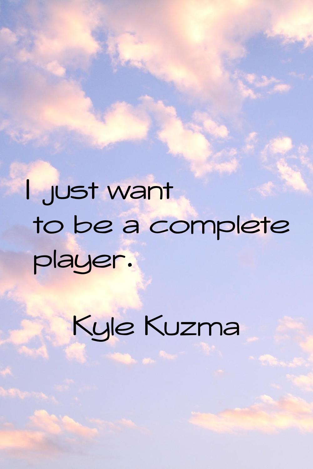 I just want to be a complete player.