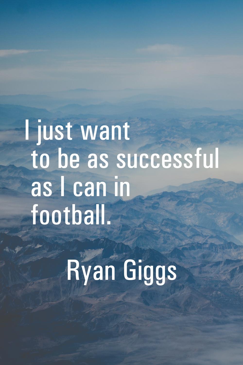 I just want to be as successful as I can in football.