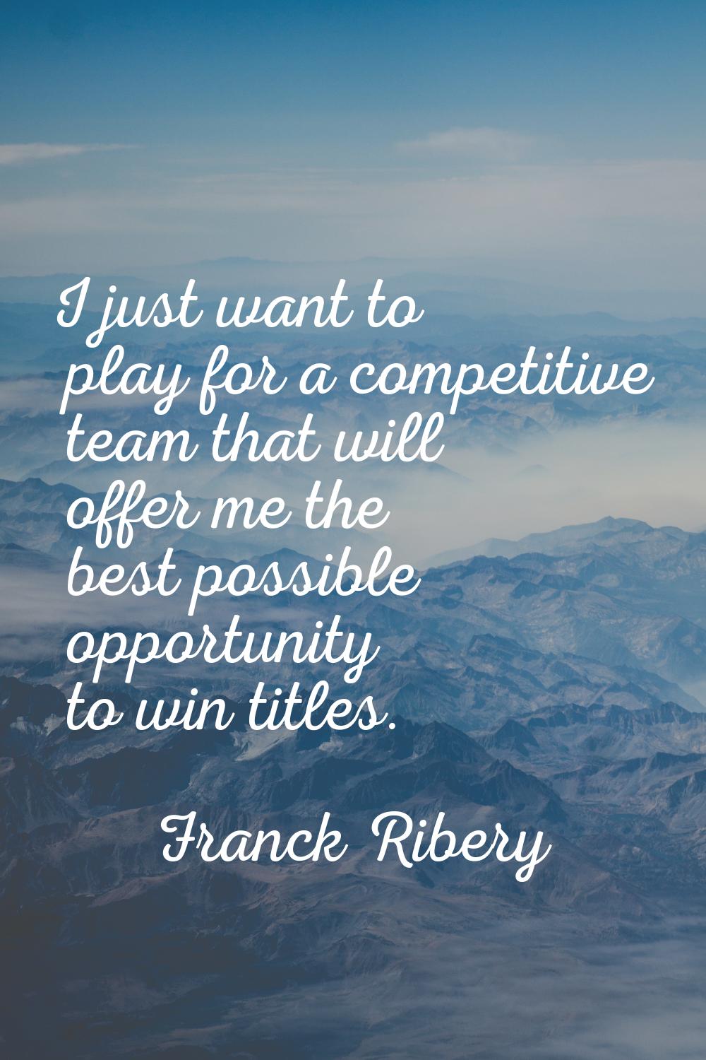 I just want to play for a competitive team that will offer me the best possible opportunity to win 