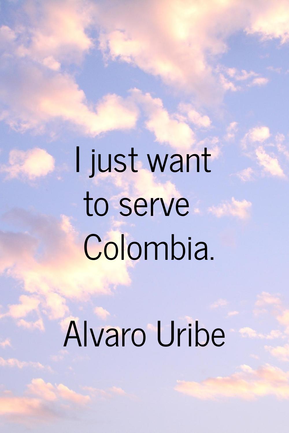 I just want to serve Colombia.