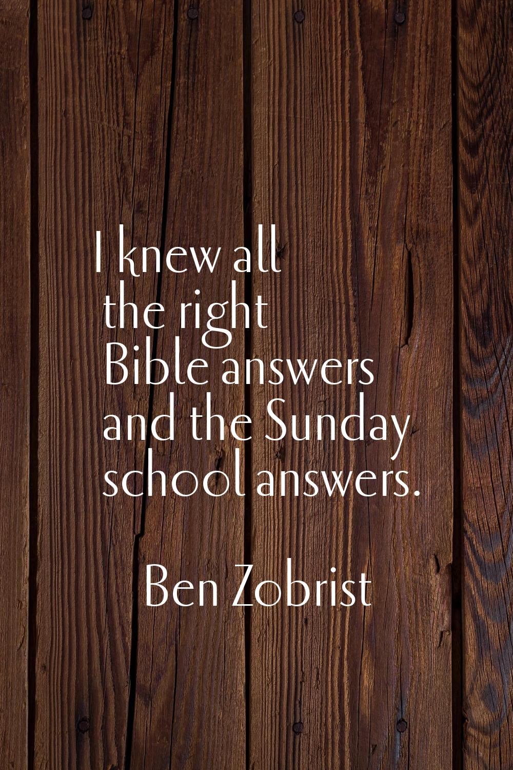 I knew all the right Bible answers and the Sunday school answers.