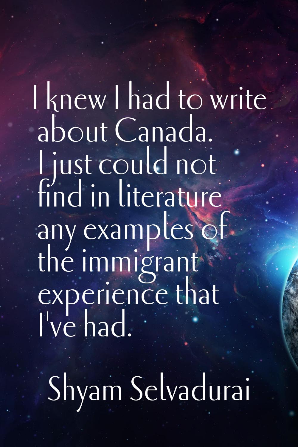 I knew I had to write about Canada. I just could not find in literature any examples of the immigra