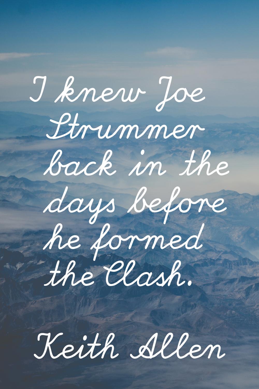 I knew Joe Strummer back in the days before he formed the Clash.