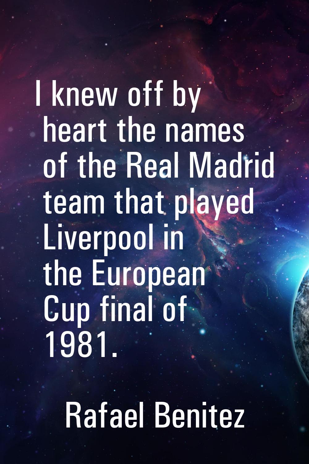 I knew off by heart the names of the Real Madrid team that played Liverpool in the European Cup fin