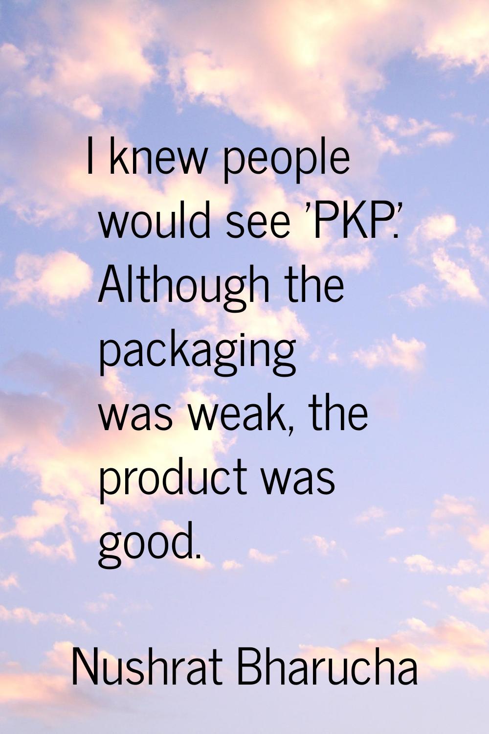 I knew people would see 'PKP.' Although the packaging was weak, the product was good.