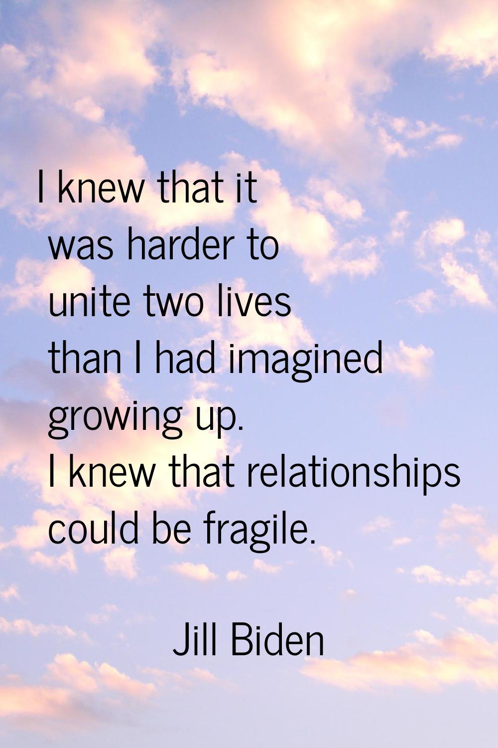 I knew that it was harder to unite two lives than I had imagined growing up. I knew that relationsh