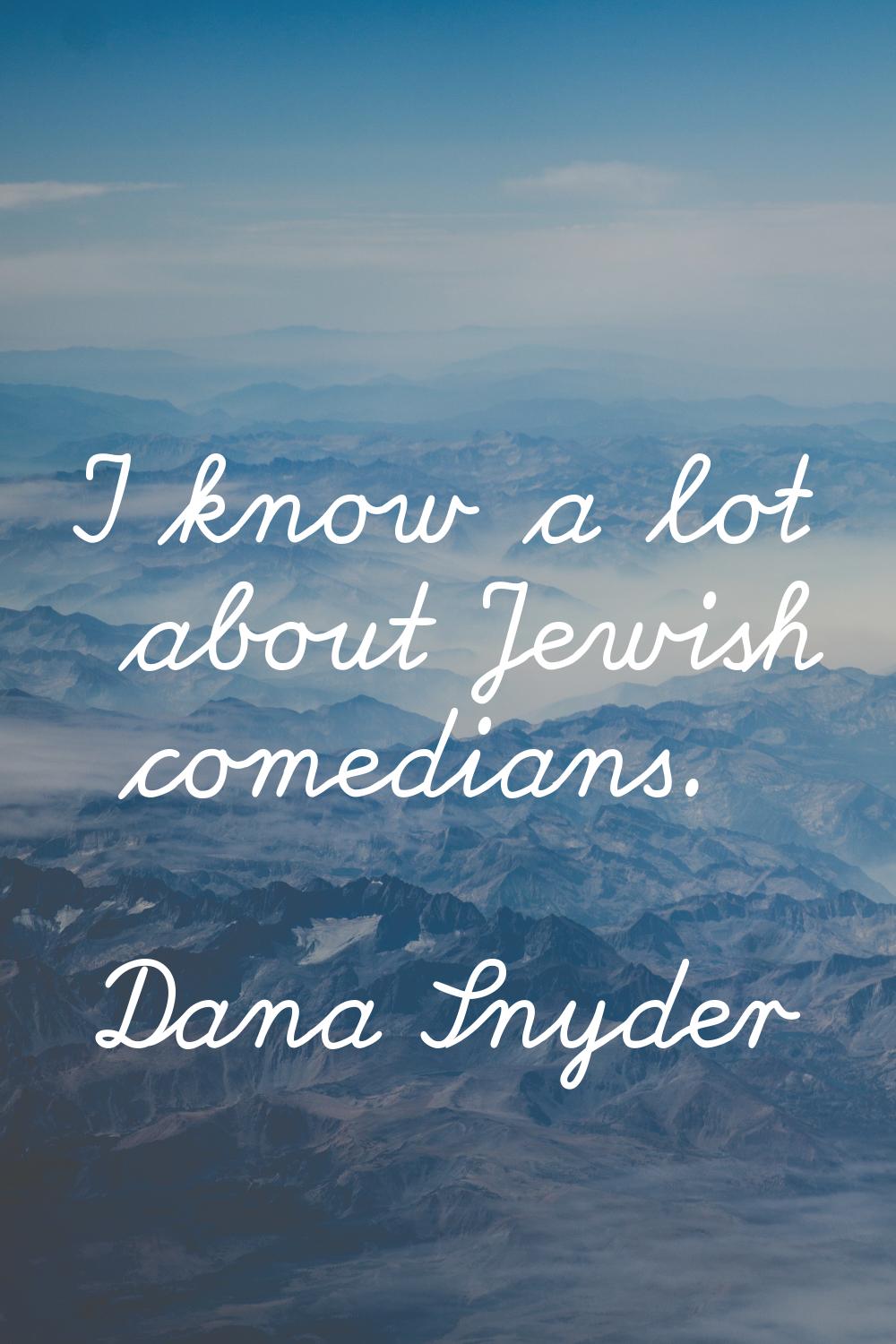 I know a lot about Jewish comedians.