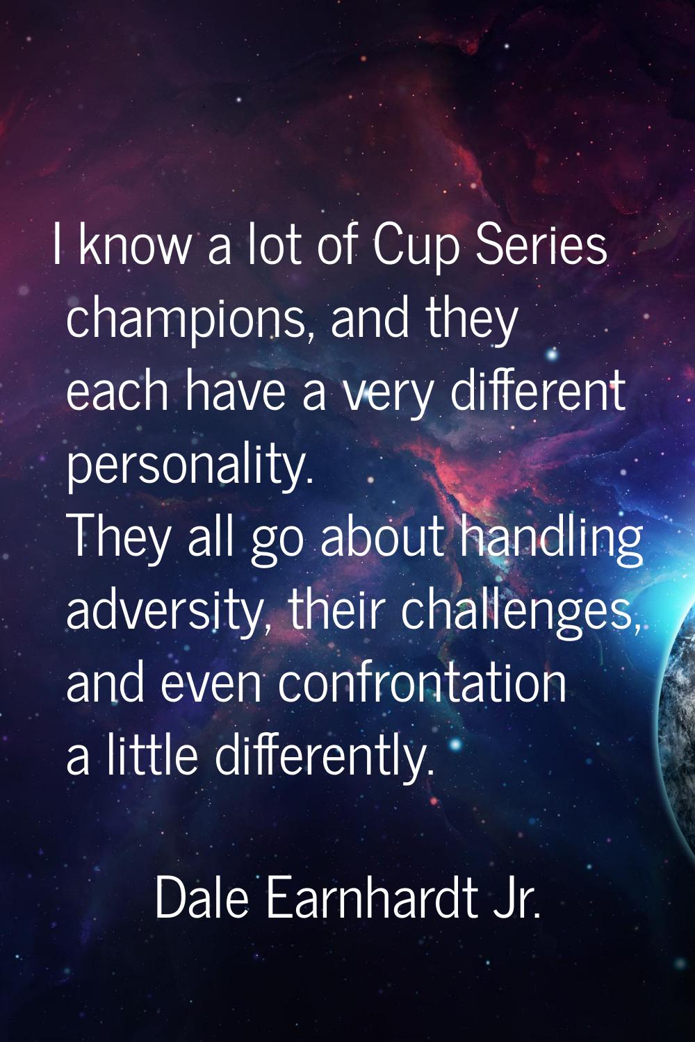 I know a lot of Cup Series champions, and they each have a very different personality. They all go 