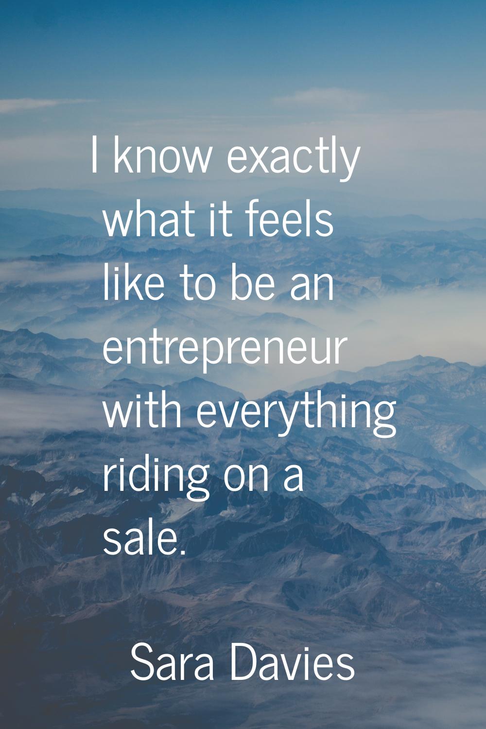 I know exactly what it feels like to be an entrepreneur with everything riding on a sale.