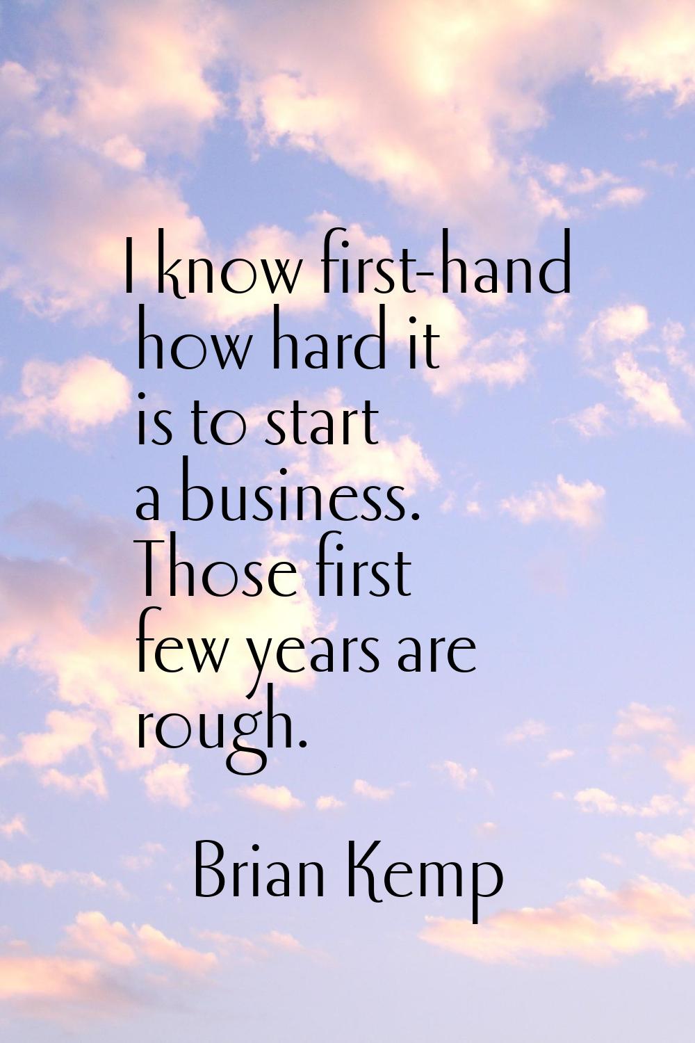 I know first-hand how hard it is to start a business. Those first few years are rough.