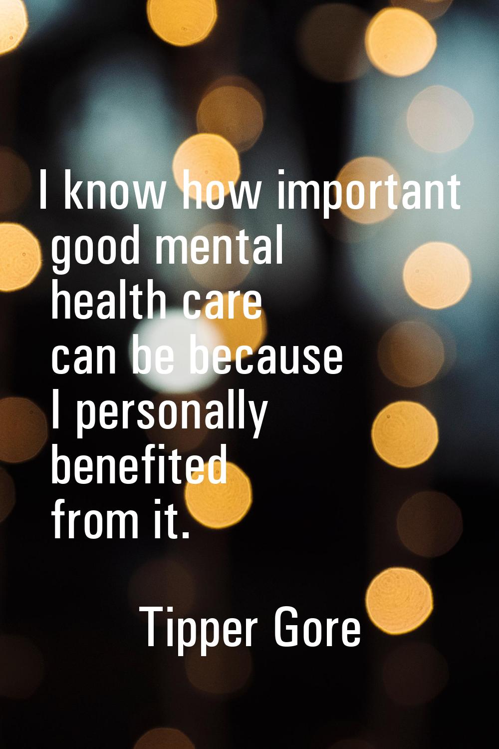 I know how important good mental health care can be because I personally benefited from it.