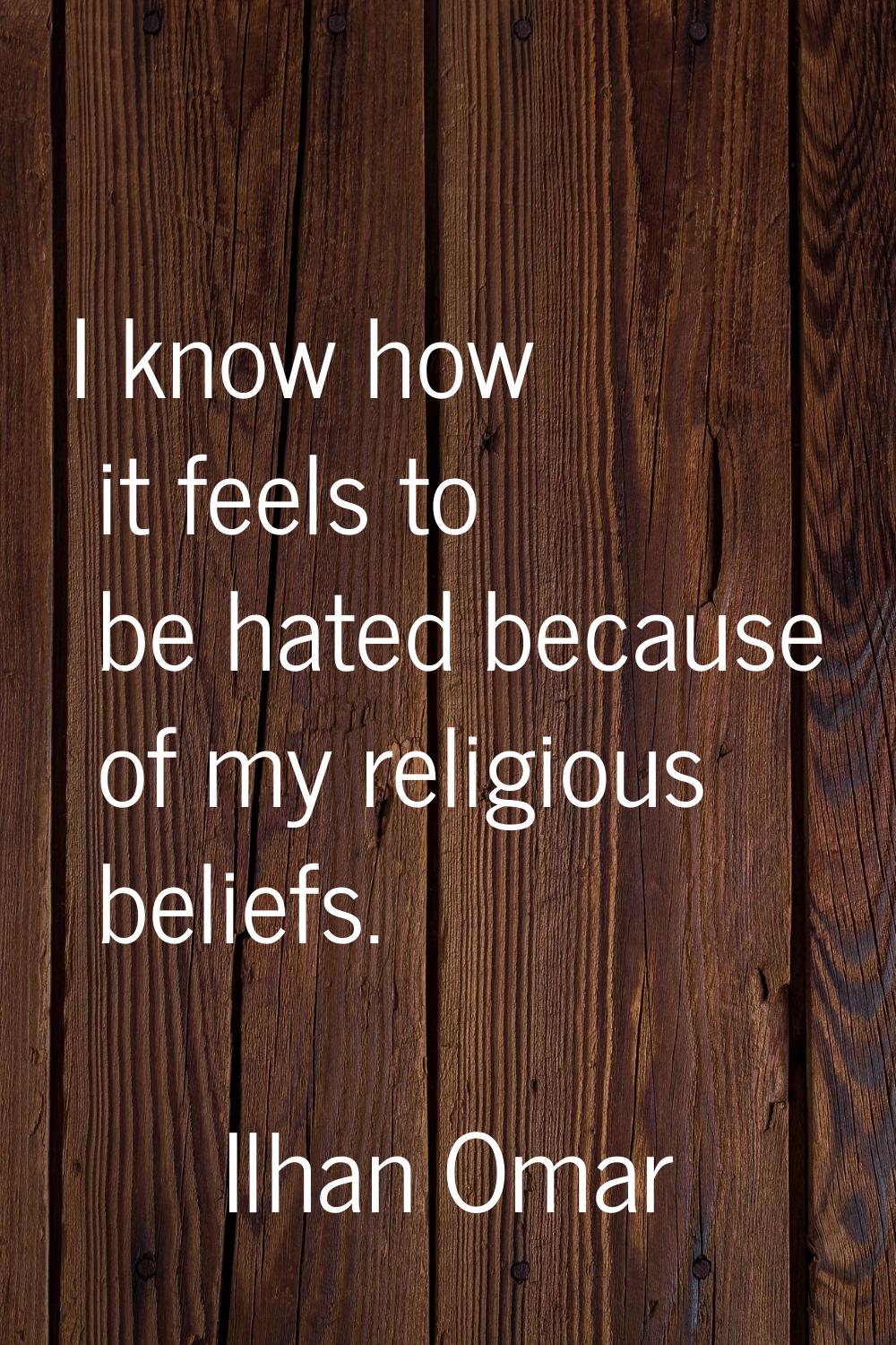 I know how it feels to be hated because of my religious beliefs.