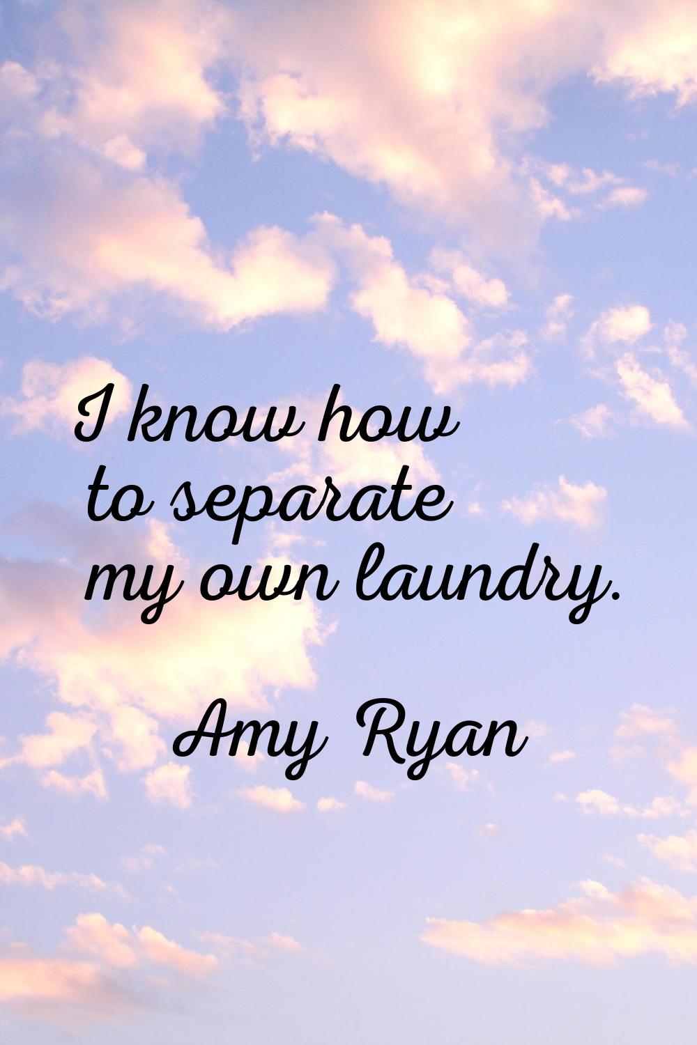 I know how to separate my own laundry.