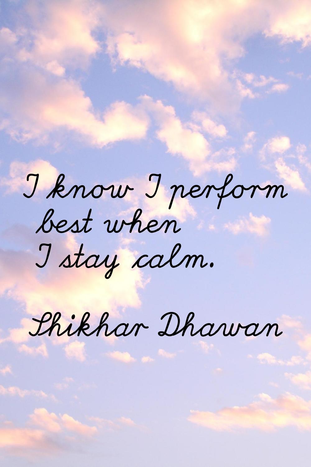 I know I perform best when I stay calm.