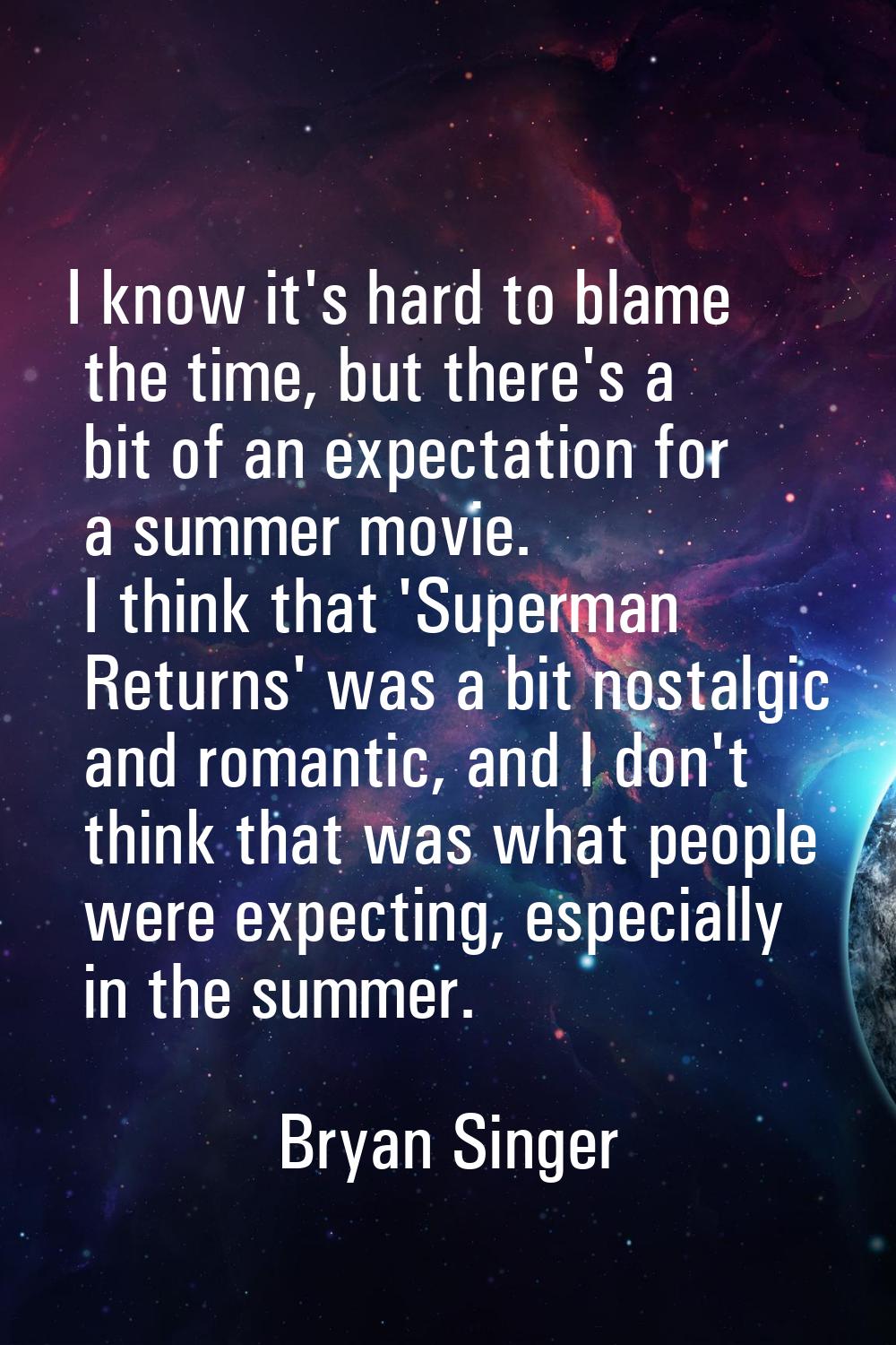 I know it's hard to blame the time, but there's a bit of an expectation for a summer movie. I think