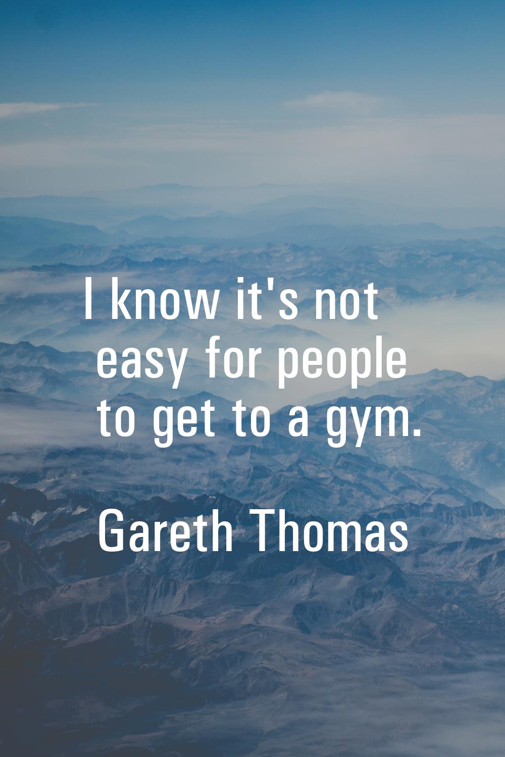 I know it's not easy for people to get to a gym.