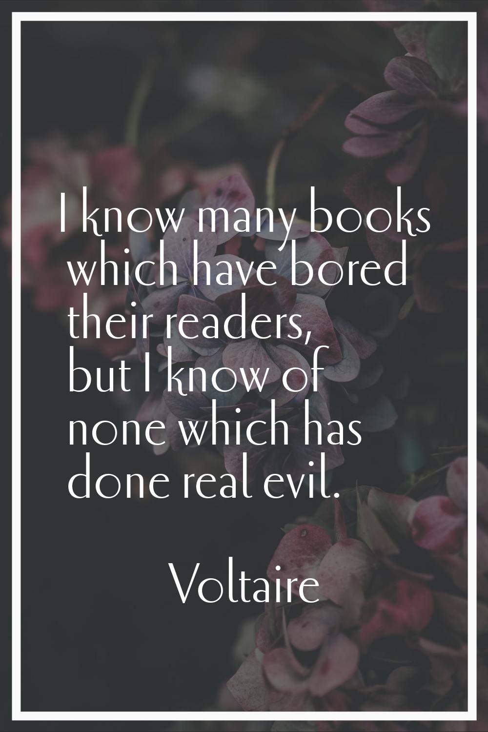 I know many books which have bored their readers, but I know of none which has done real evil.