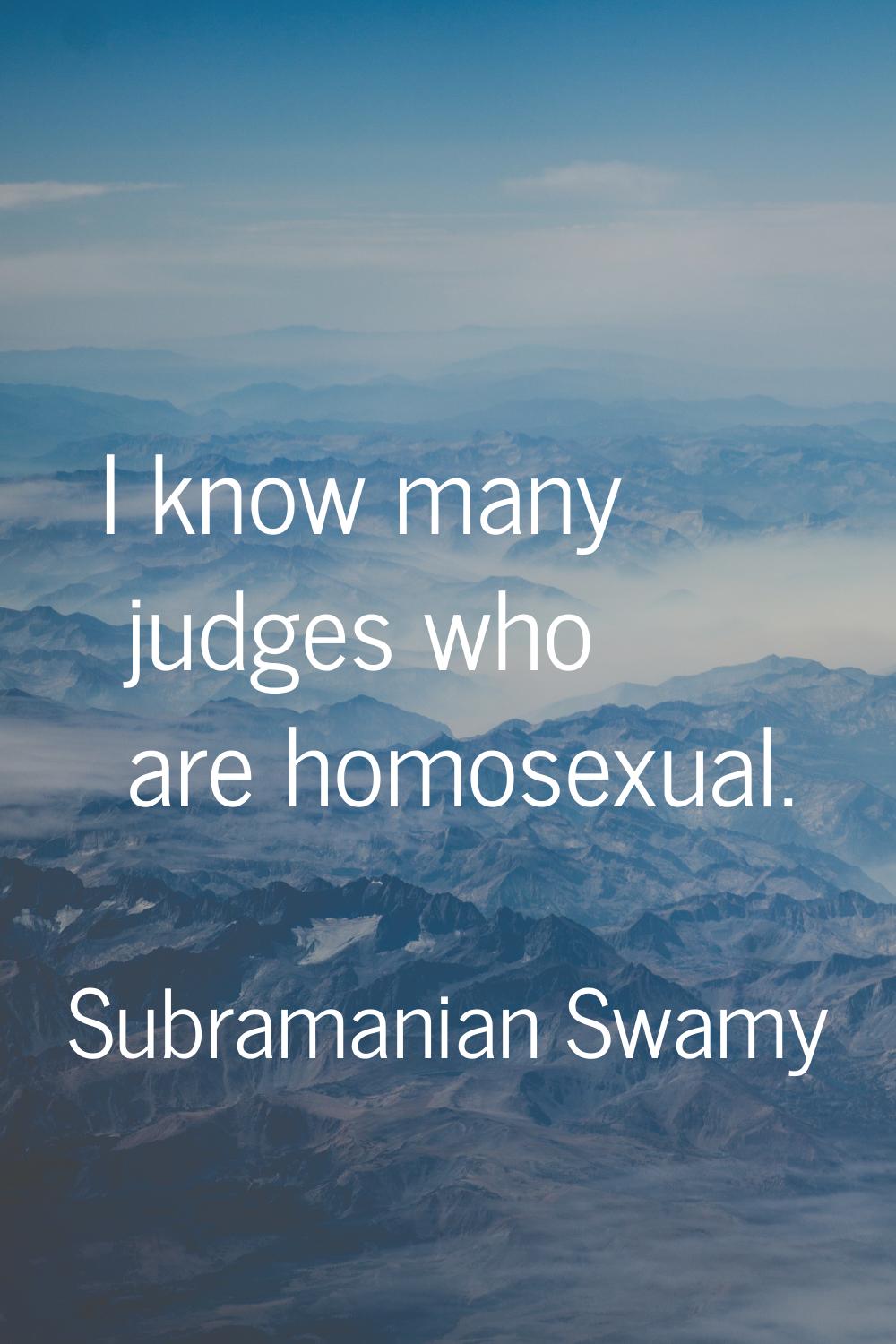 I know many judges who are homosexual.