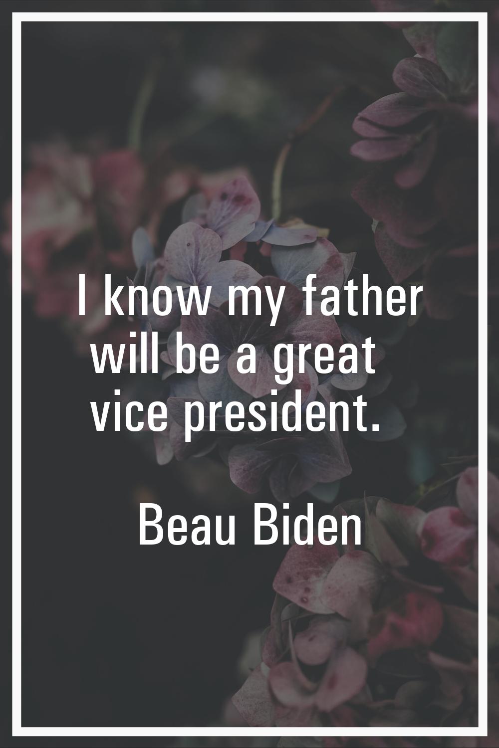 I know my father will be a great vice president.