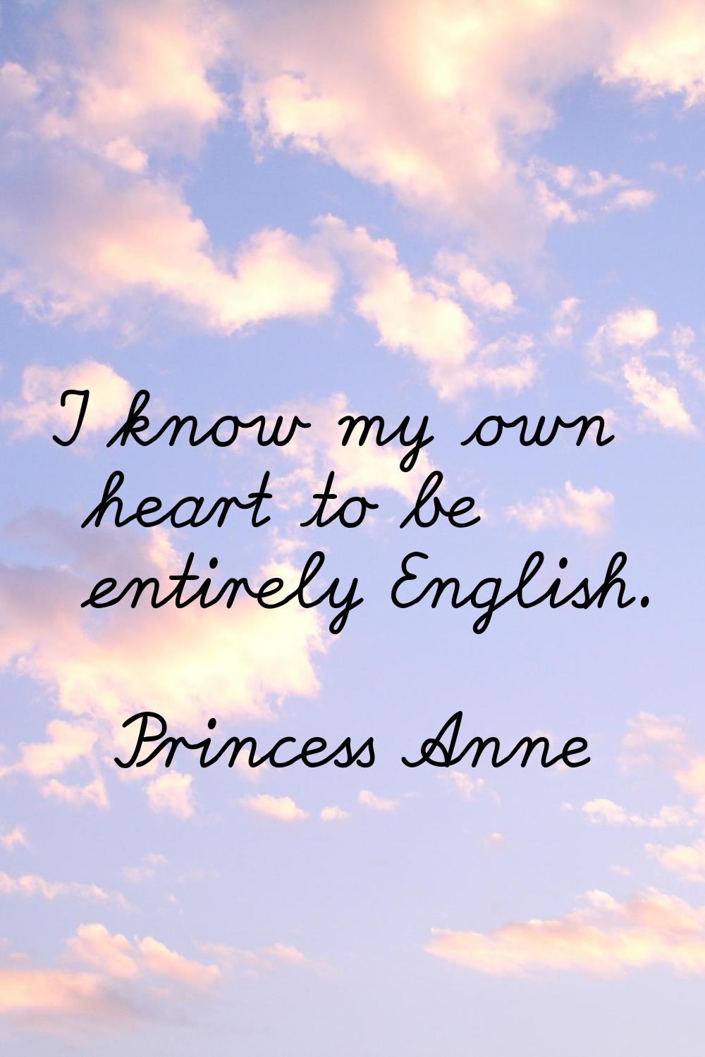 I know my own heart to be entirely English.