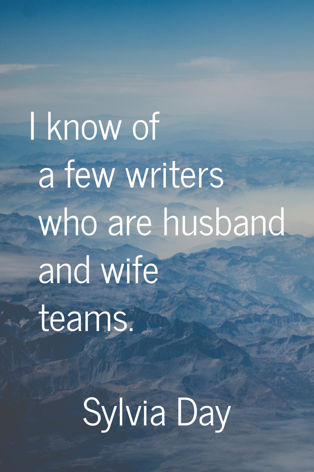 I know of a few writers who are husband and wife teams.