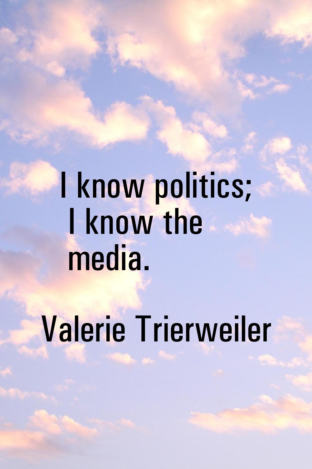 I know politics; I know the media.