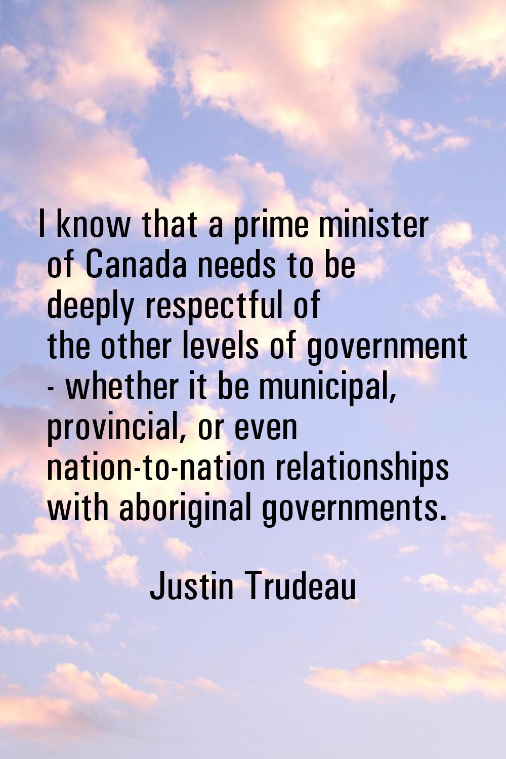 I know that a prime minister of Canada needs to be deeply respectful of the other levels of governm