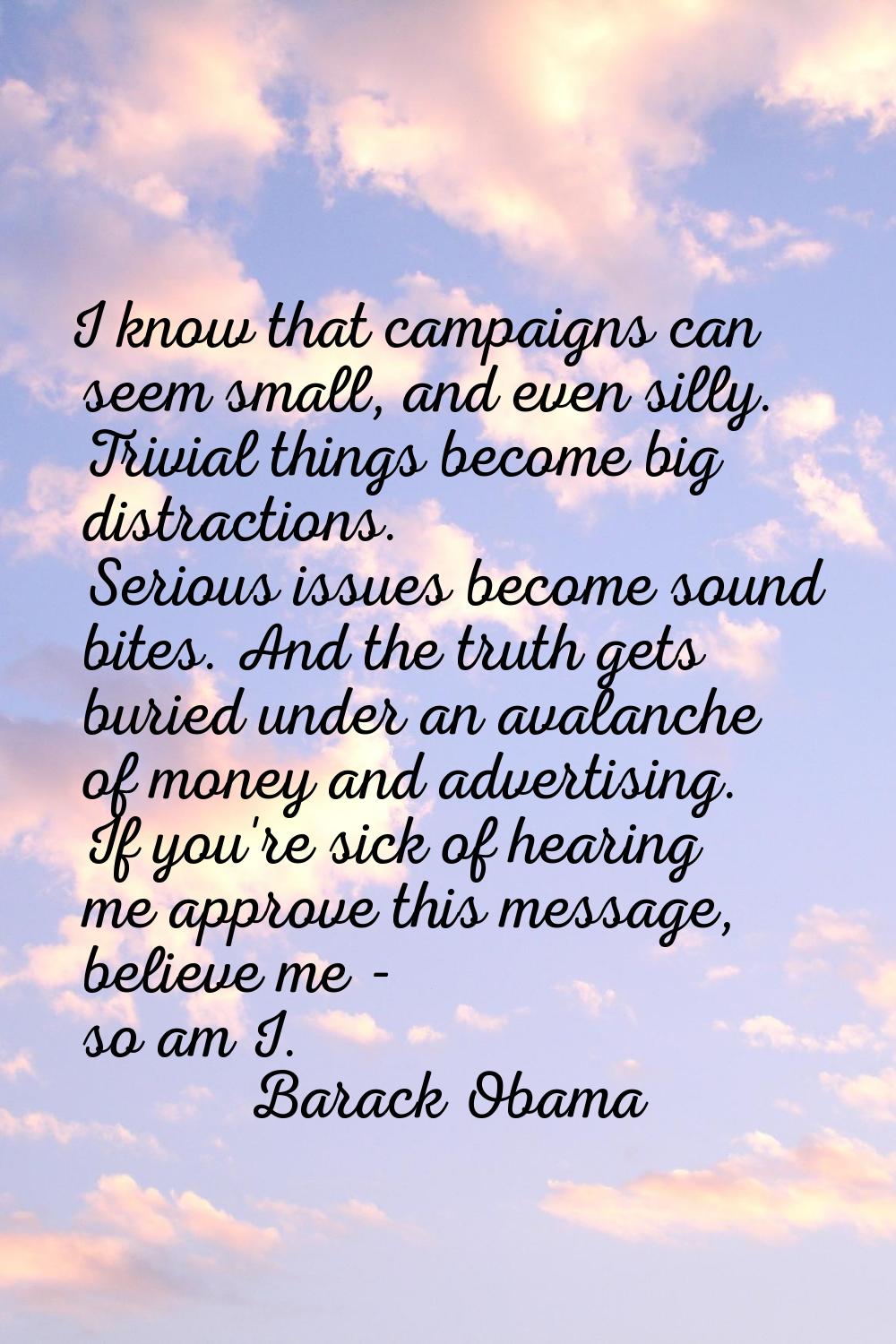 I know that campaigns can seem small, and even silly. Trivial things become big distractions. Serio