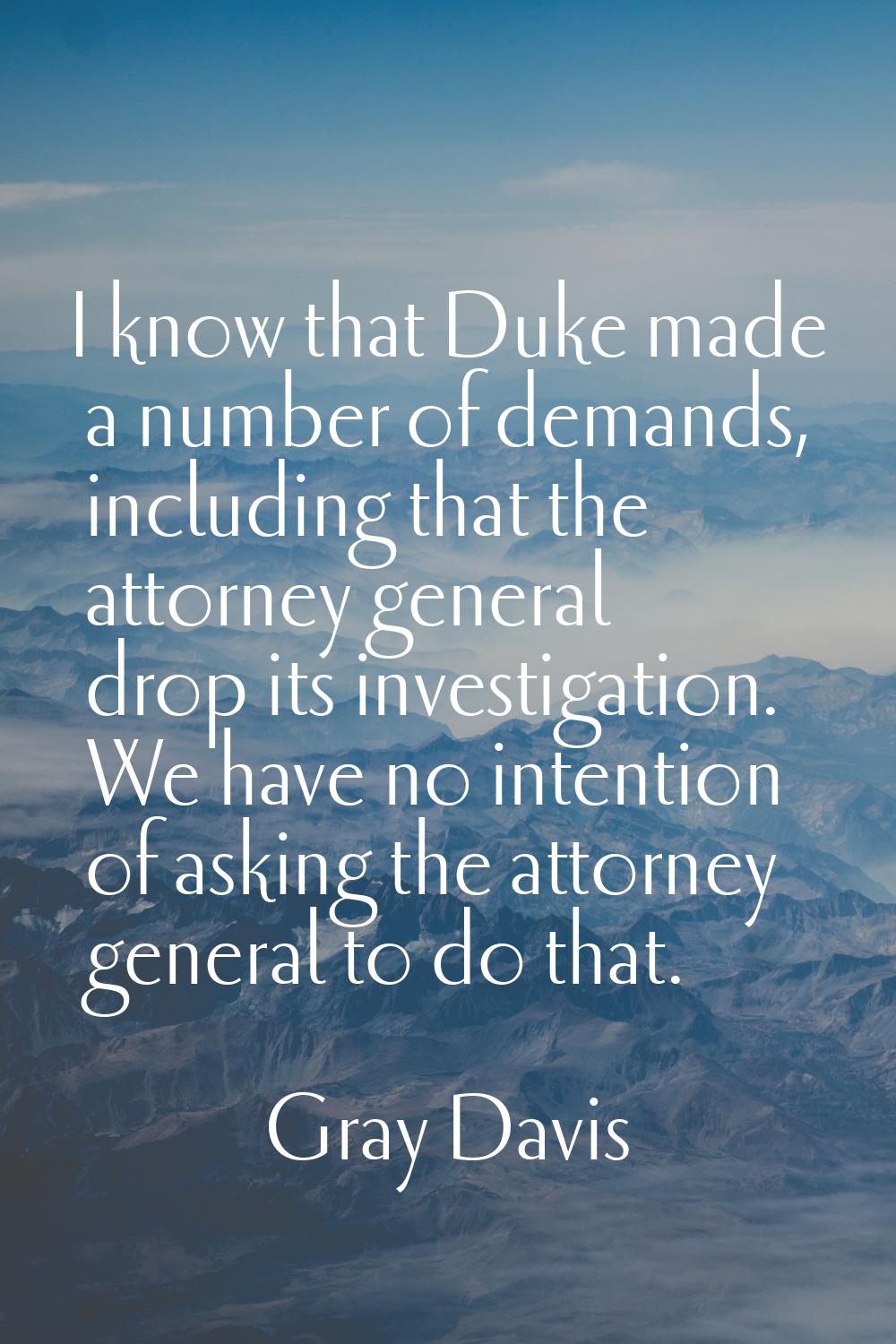 I know that Duke made a number of demands, including that the attorney general drop its investigati