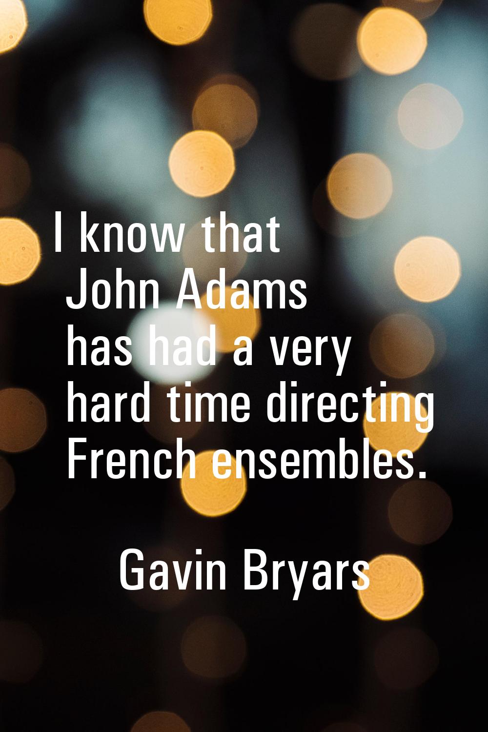 I know that John Adams has had a very hard time directing French ensembles.