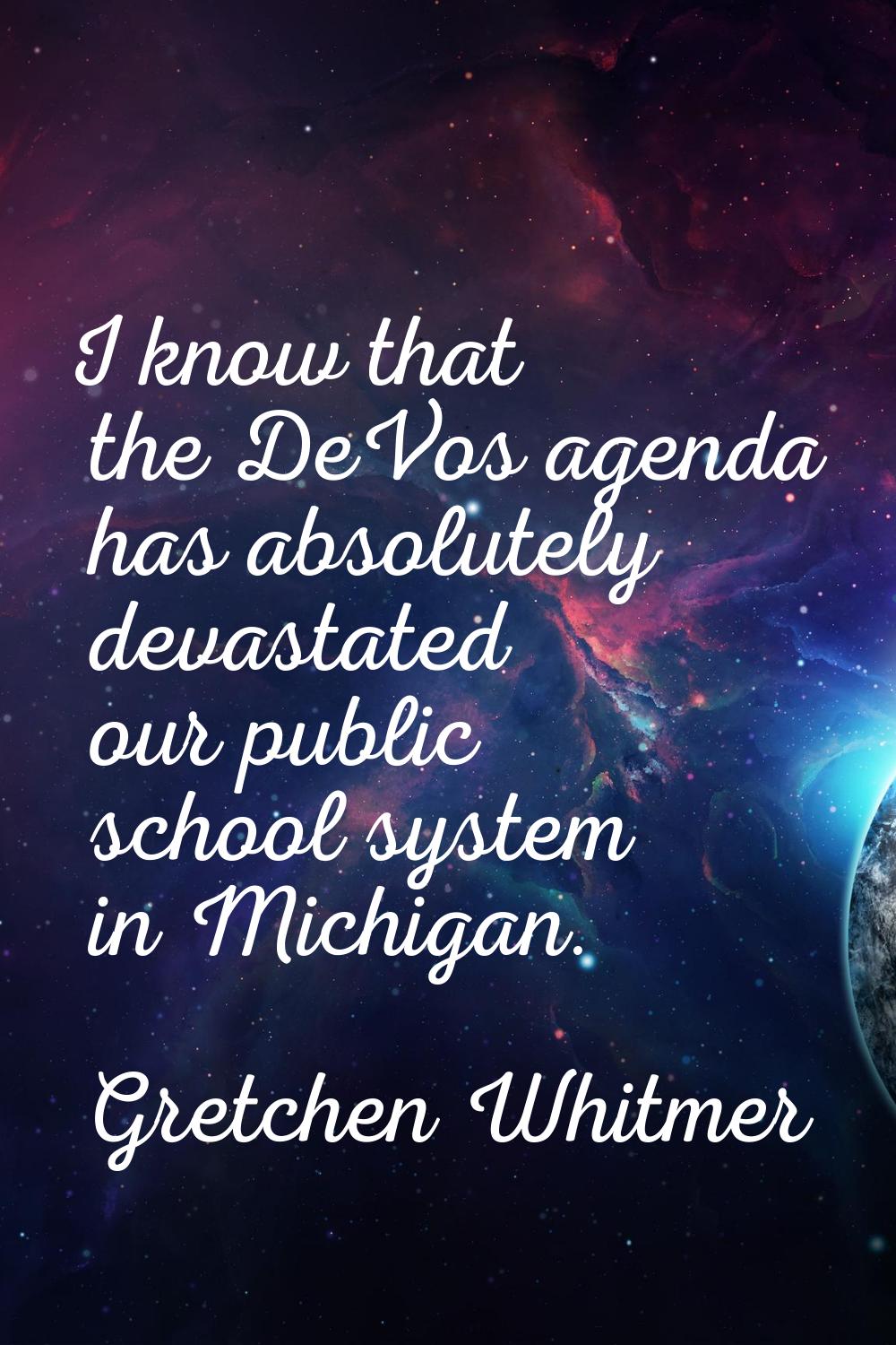 I know that the DeVos agenda has absolutely devastated our public school system in Michigan.