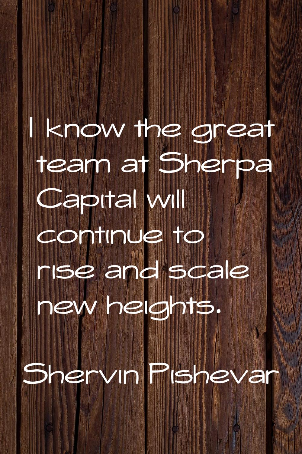 I know the great team at Sherpa Capital will continue to rise and scale new heights.