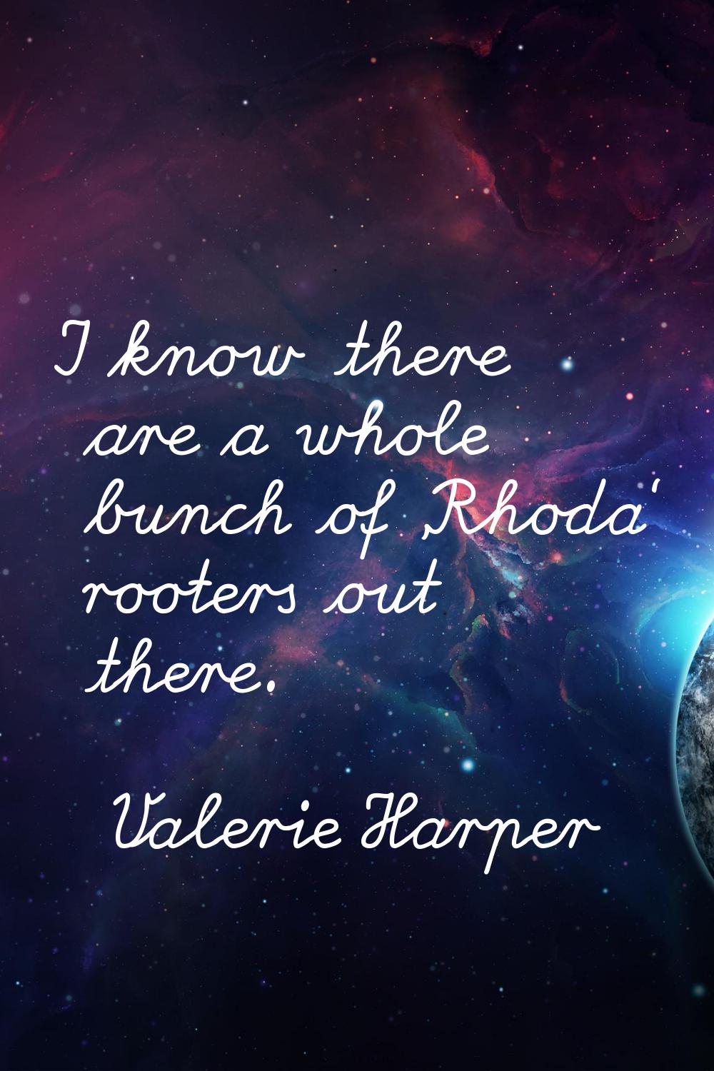 I know there are a whole bunch of 'Rhoda' rooters out there.