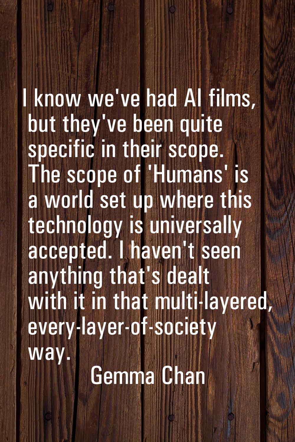 I know we've had AI films, but they've been quite specific in their scope. The scope of 'Humans' is