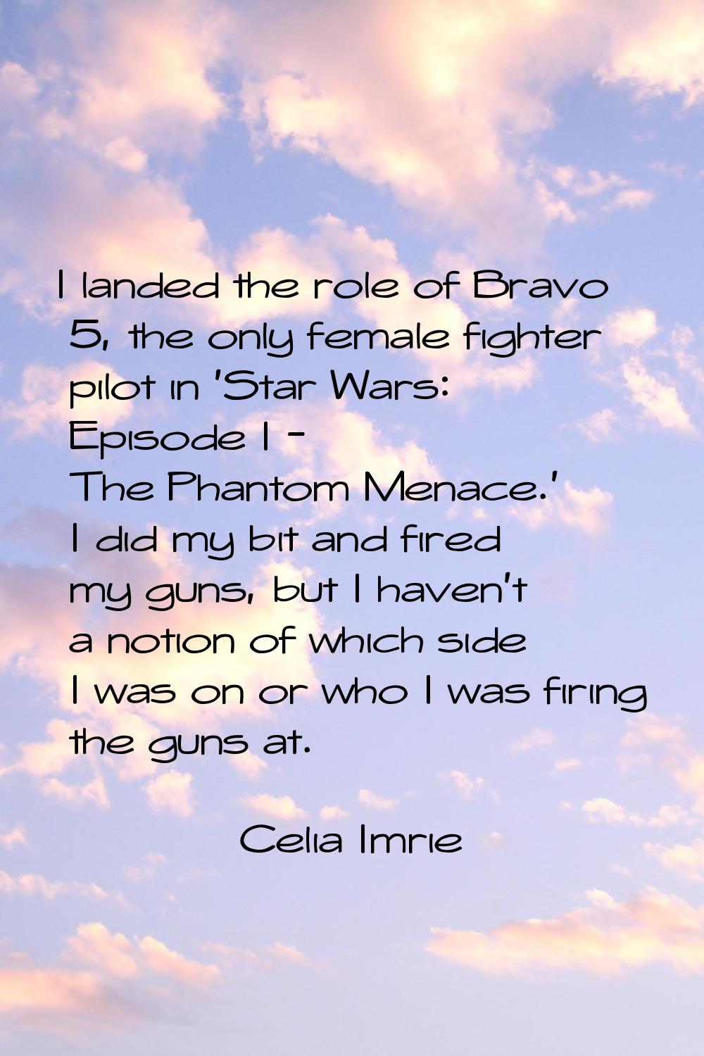 I landed the role of Bravo 5, the only female fighter pilot in 'Star Wars: Episode I - The Phantom 