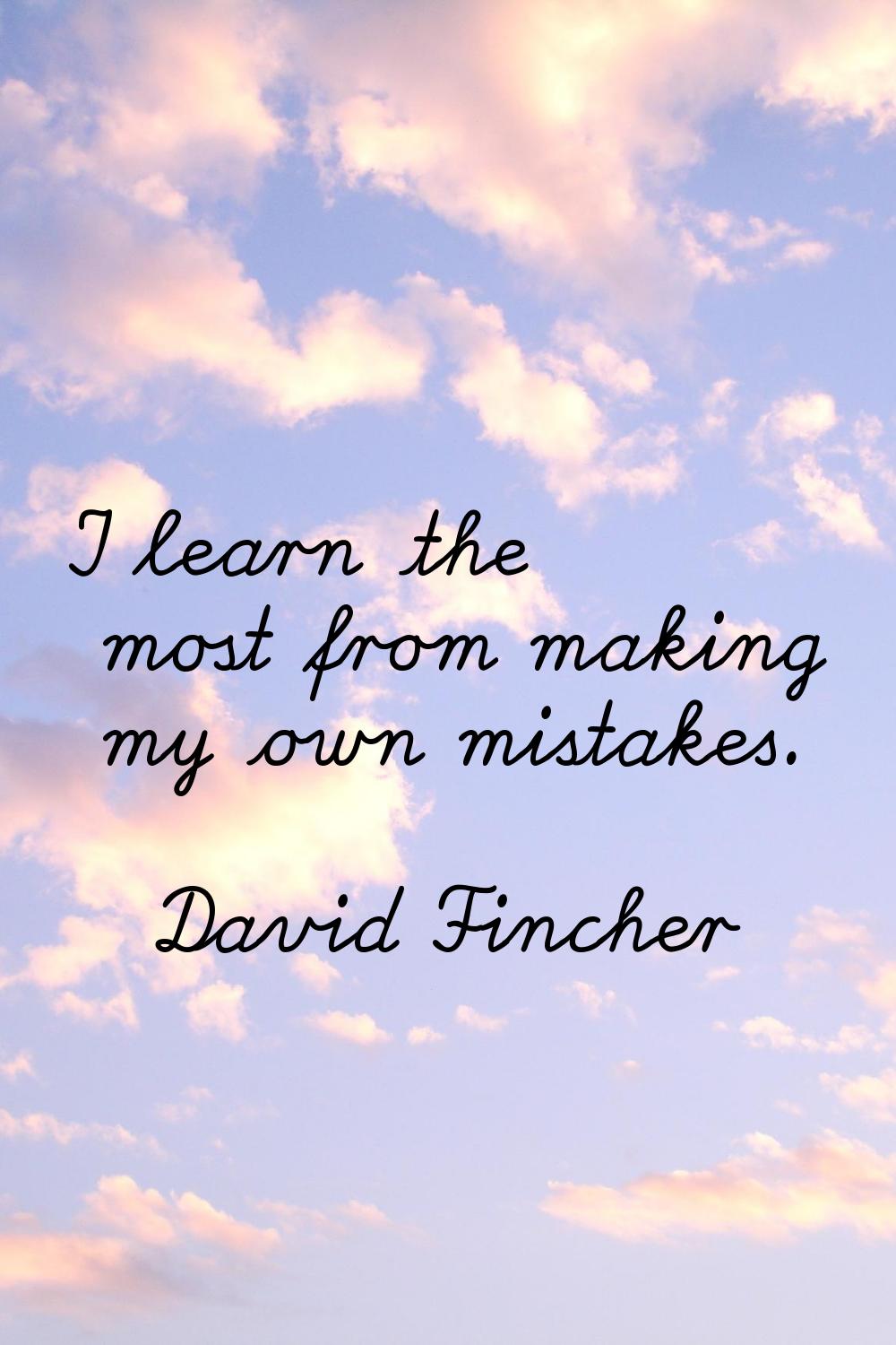 I learn the most from making my own mistakes.
