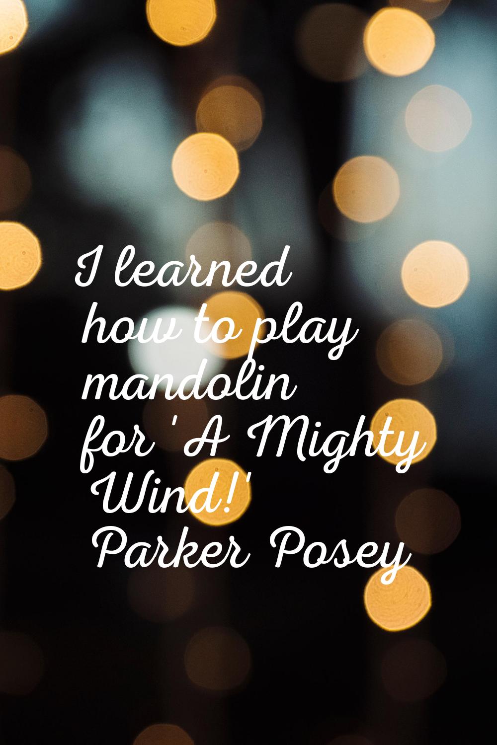 I learned how to play mandolin for 'A Mighty Wind!'