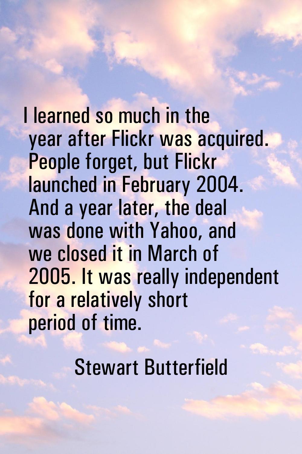 I learned so much in the year after Flickr was acquired. People forget, but Flickr launched in Febr