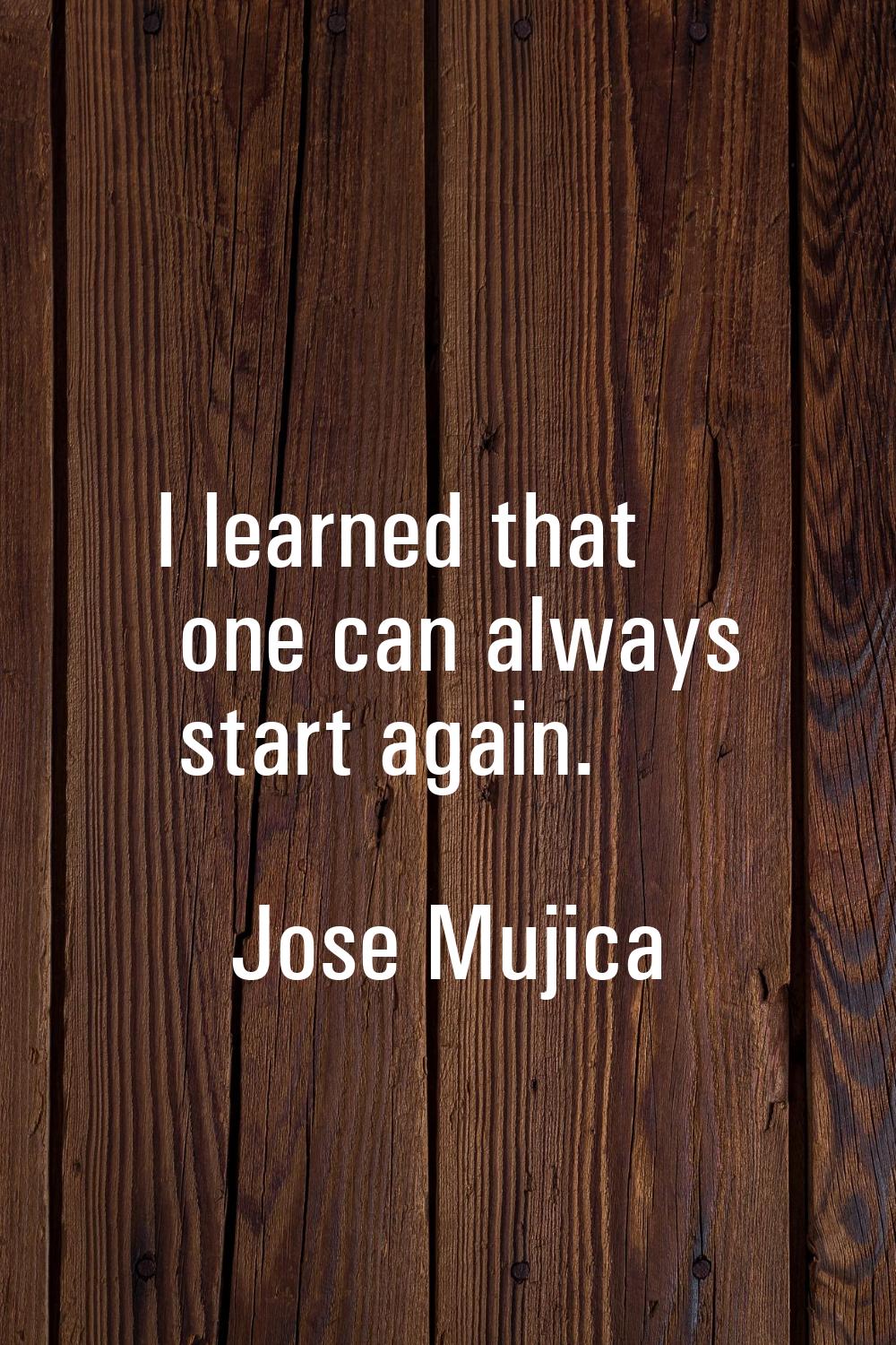 I learned that one can always start again.