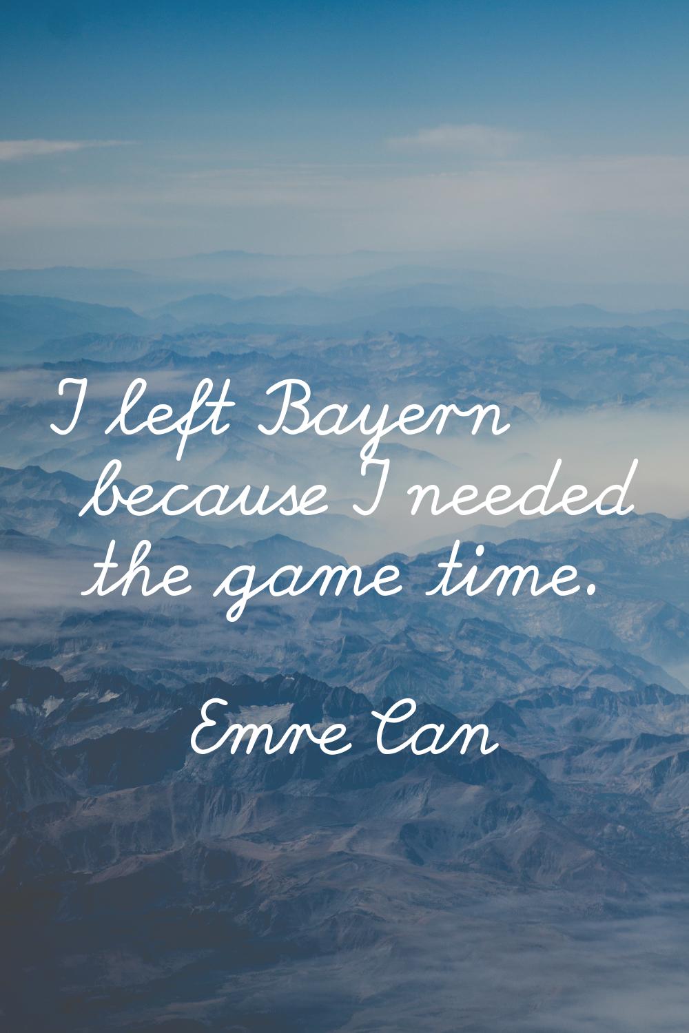 I left Bayern because I needed the game time.