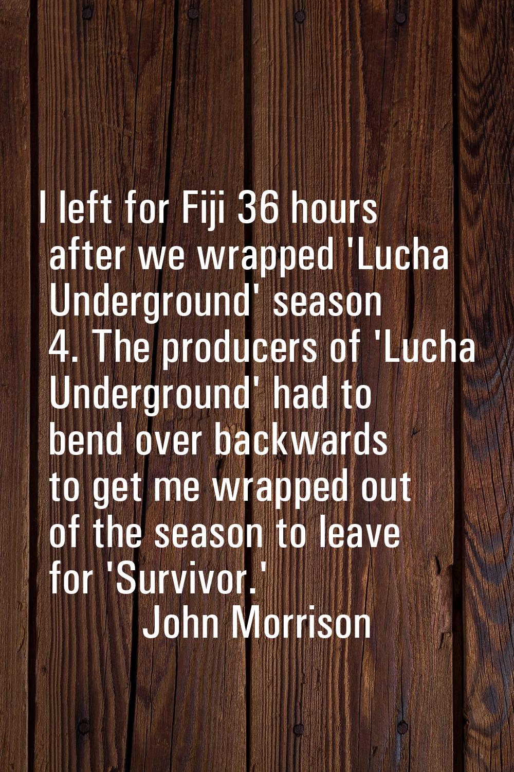 I left for Fiji 36 hours after we wrapped 'Lucha Underground' season 4. The producers of 'Lucha Und