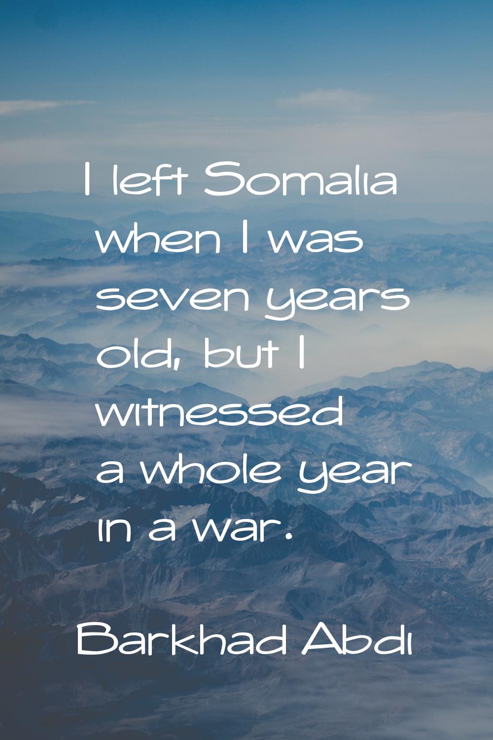 I left Somalia when I was seven years old, but I witnessed a whole year in a war.