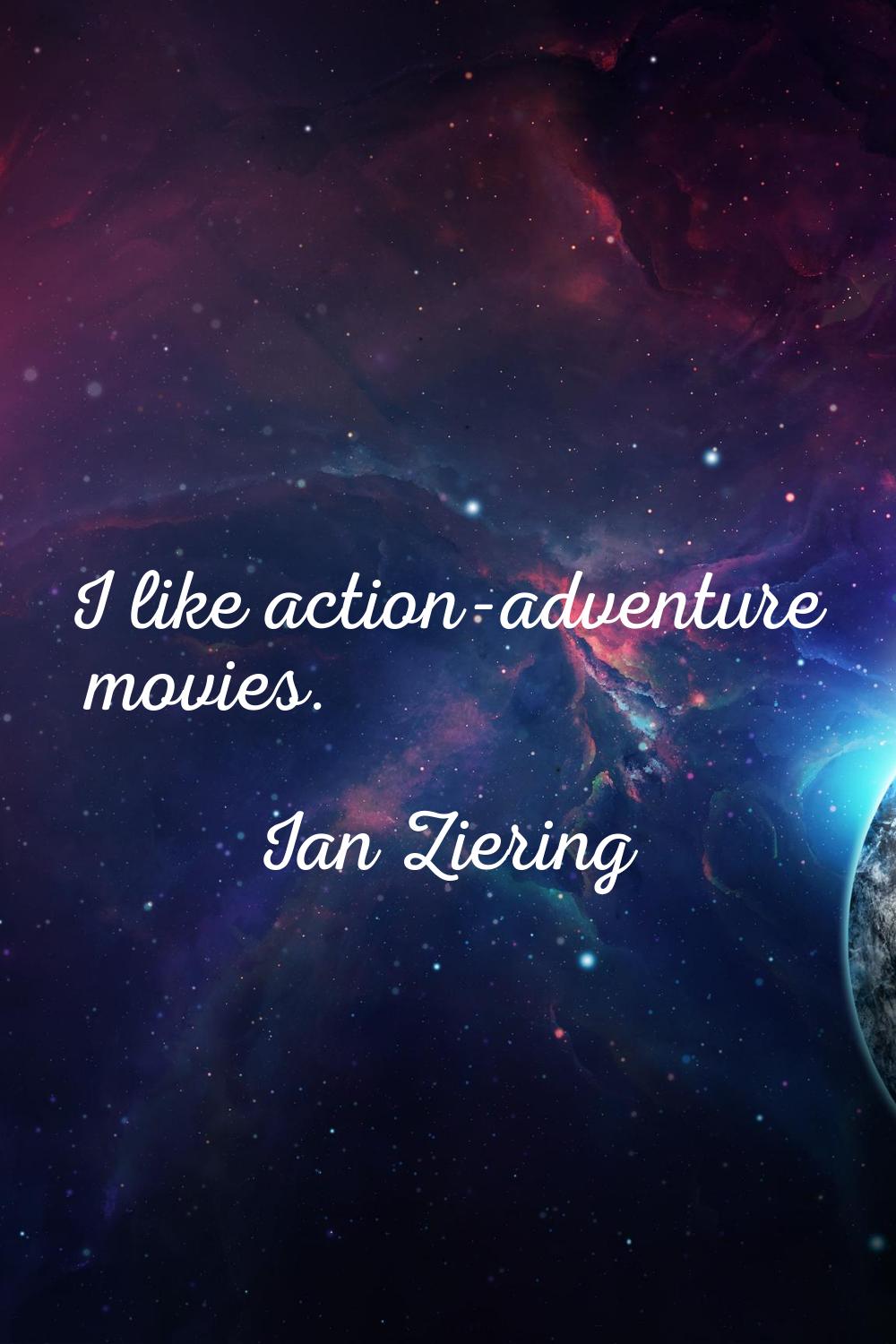 I like action-adventure movies.