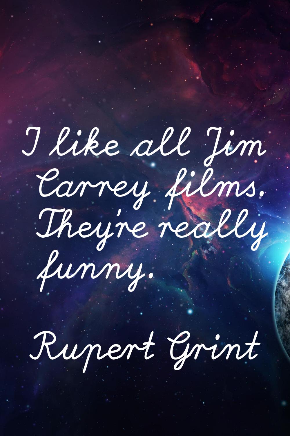 I like all Jim Carrey films. They're really funny.