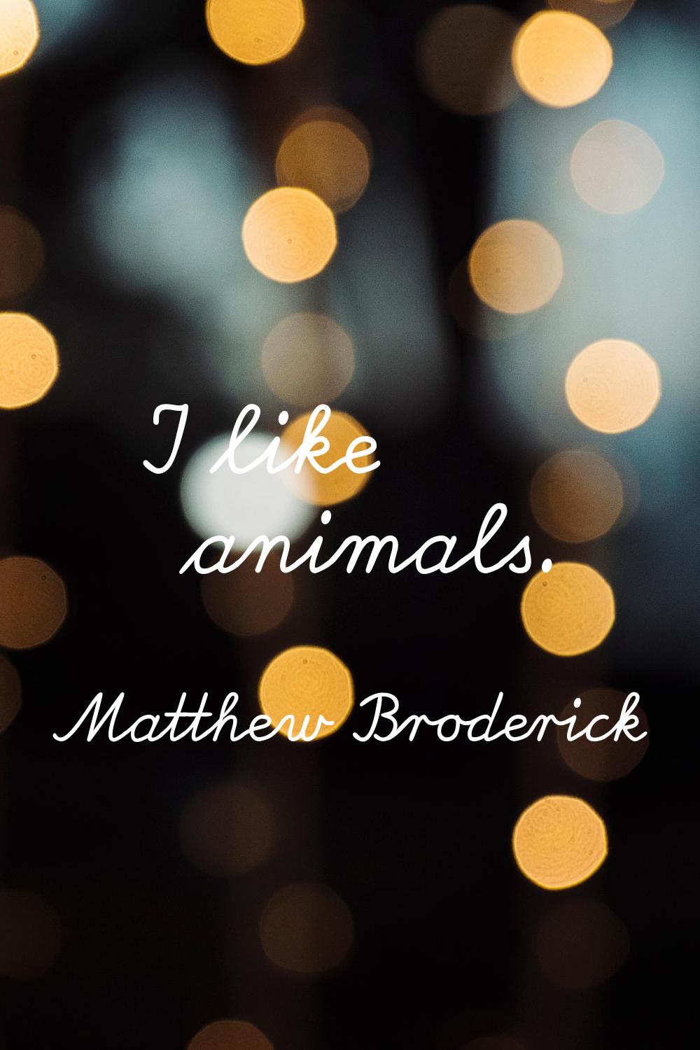 I like animals.